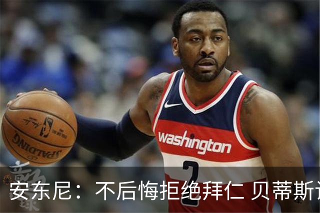 安东尼：不后悔拒绝拜仁 贝蒂斯让我找回足球的快乐 曼联让我成熟