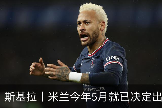 斯基拉丨米兰今年5月就已决定出售莱奥