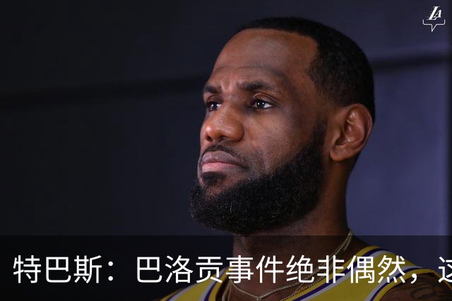 特巴斯：巴洛贡事件绝非偶然，这只是FIFA治理模式弊病的冰山一角