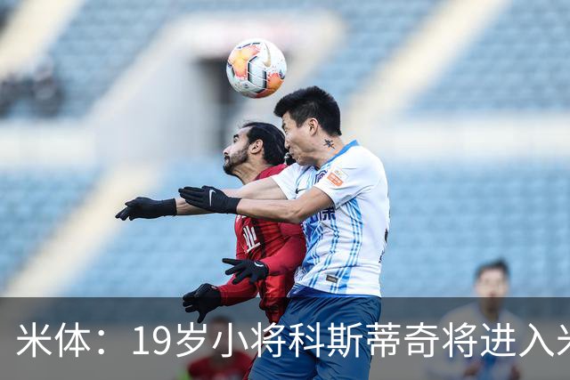 米体：19岁小将科斯蒂奇将进入米兰一线队训练，阿莫林很看重他